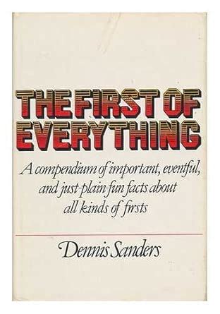The first of everything: A compendium of important, eventful, and just ...