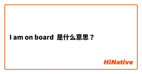 "I am on board"是什么意思？ -关于英语 (美国)（英文） | HiNative
