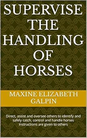 Supervise the Handling of Horses: Direct, assist and oversee others to ...