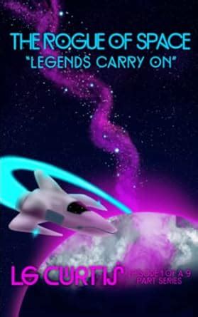 The Rogue of Space, Episode 1: Legends Carry On : Curtis, Lg George ...