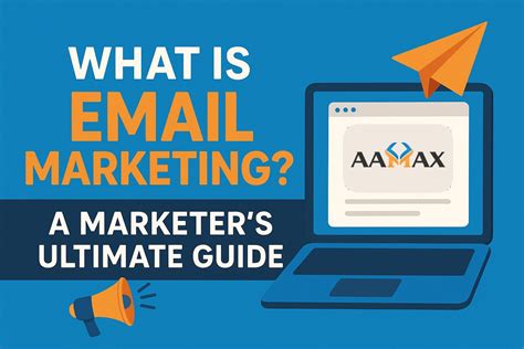 What is Email Marketing? A Marketer’s Ultimate Guide | AAMAX
