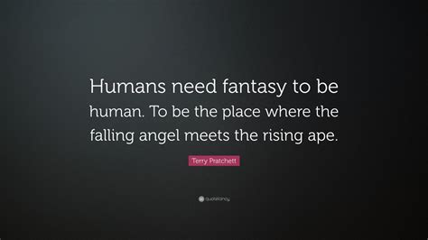 Terry Pratchett Quote: “Humans need fantasy to be human. To be the ...