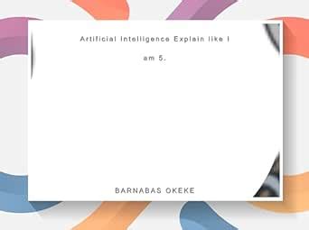 Artificial Intelligence Explain like I am 5.: AI Simplified for a 5 ...