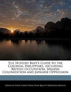 The History Buff's Guide to the Colonial Philippines, Including British ...