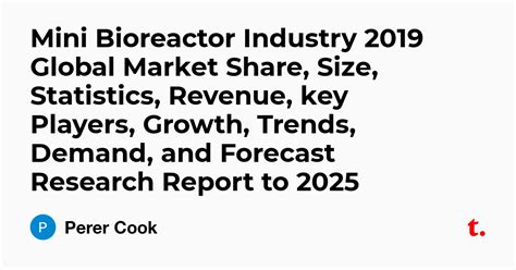 Mini Bioreactor Industry 2019 Global Market Share, Size, Statistics ...