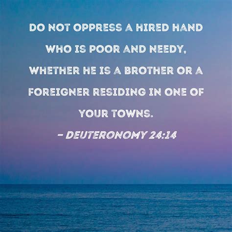 Deuteronomy 24:14 Do not oppress a hired hand who is poor and needy ...