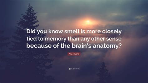 Ana Huang Quote: “Did you know smell is more closely tied to memory than any other sense because ...