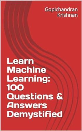 Learn Machine Learning: 100 Questions & Answers Demystified (Learn it ...
