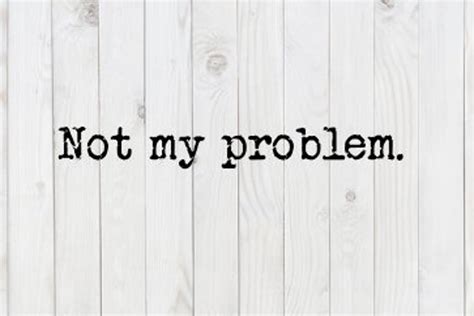 Image result for Not My Problem Funny