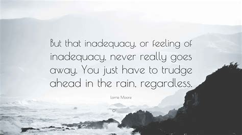 Lorrie Moore Quote: “But that inadequacy, or feeling of inadequacy ...