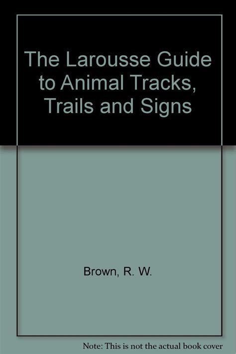 The Larousse Guide to Animal Tracks, Trails and Signs : Brown, R. W ...