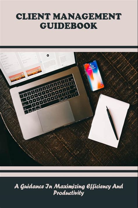 Client Management Guidebook: A Guidance In Maximizing Efficiency And ...