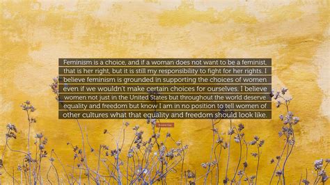 Roxane Gay Quote: “Feminism is a choice, and if a woman does not want ...