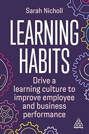 Learning Habits: Drive a Learning Culture to Improve Employee and ...
