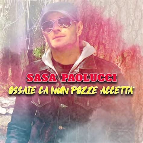 Ossaie ca nun pozze accetta' by Sasa' Paolucci on Prime Music