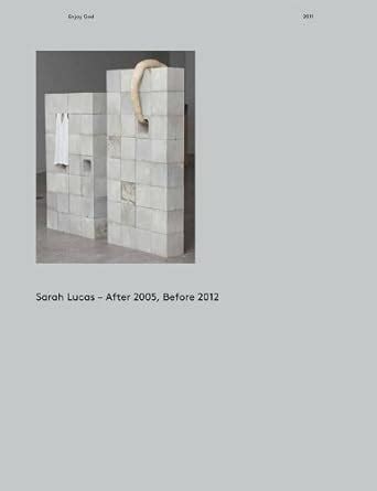 Buy Sarah Lucas: After 2005, Before 2012 Book Online at Low Prices in ...