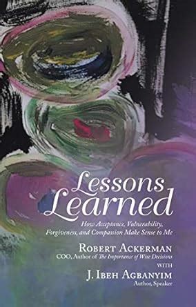 Lessons Learned: How Acceptance, Vulnerability, Forgiveness, and ...