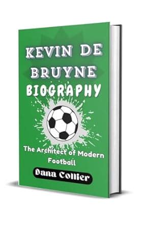 KEVIN DE BRUYNE BIOGRAPHY: The Architect of Modern Football eBook ...