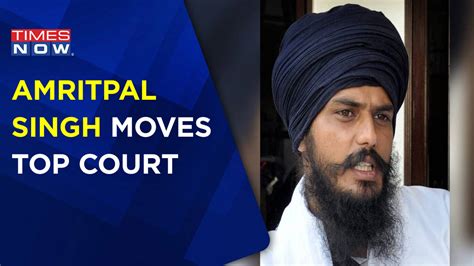 Amritpal Sigh Moves Top Court, Lawyer Files Petition; Petition Accessed ...
