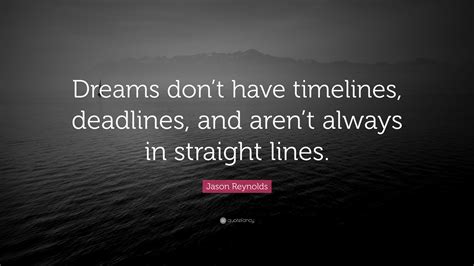 Jason Reynolds Quote: “Dreams don’t have timelines, deadlines, and aren ...