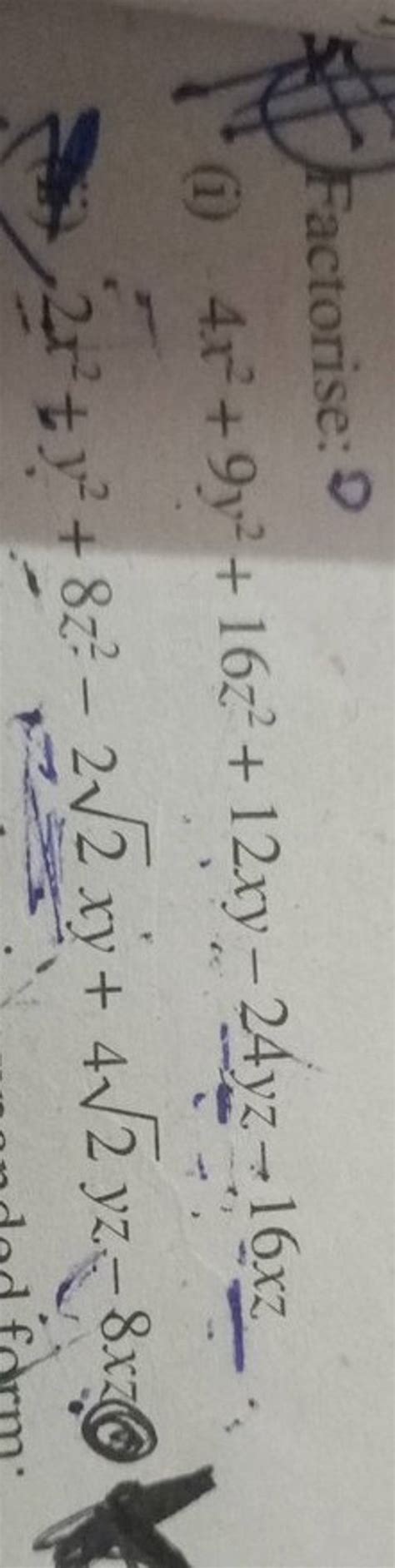 Factorise: D (i) 4x2+9y2+16z2+12xy−24yz−16xz (x) 2x2ty2+8z2−22 xy+42 yz−8..