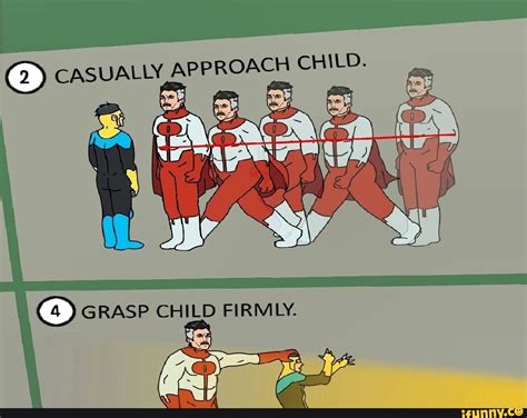 G) CASUALLY APPROACH CHILD. WAS GRASP CHILD FIRMLY. - iFunny