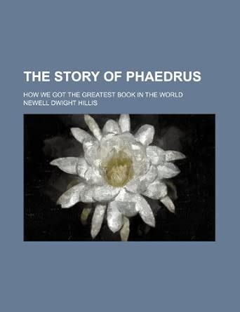 The Story of Phaedrus; How We Got the Greatest Book in the World ...