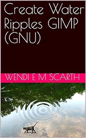 Create Water Ripples GIMP (GNU) (GIMP Made Easy Book 148) eBook ...