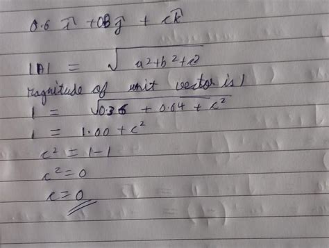 A unit vector is represented by aI+bj+ck.If the values of a and b are 0 ...