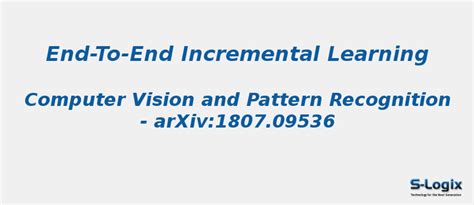 End-to-End Incremental Learning | S-Logix