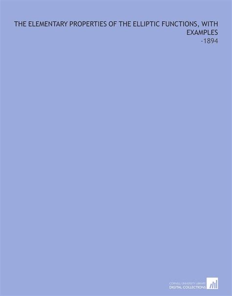 The Elementary Properties of the Elliptic Functions, With Examples ...