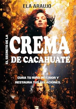 El secreto de la crema de cacahuate: Cura tu niño interior y restaura ...