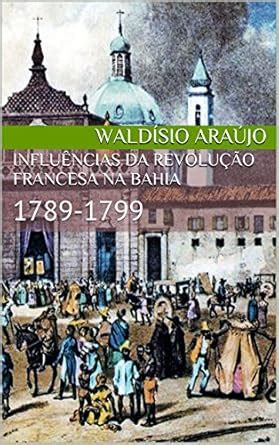Influências da Revolução Francesa na Bahia: 1789-1799 (Portuguese ...