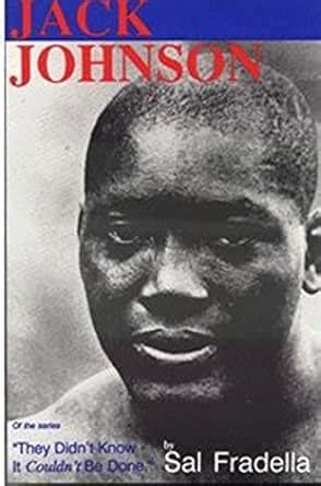 Jack Johnson: They Didn’t Know It Could Be Done eBook : Fradella, Sal ...