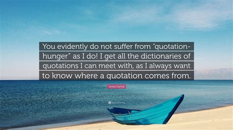 Lewis Carroll Quote: "You evidently do not suffer from "quotation ...