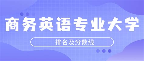 商务英语专业大学排名及分数线2023年高考参考（含最低的录取线）