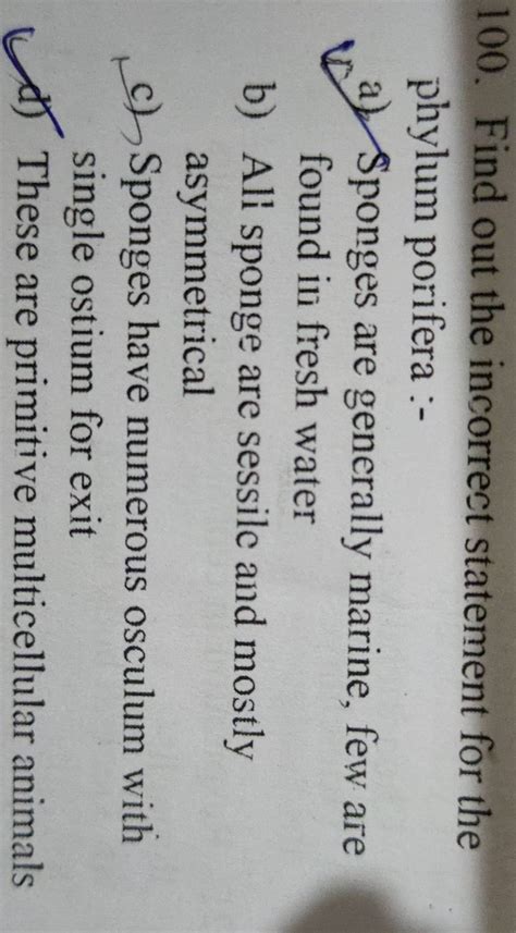 Find out the incorrect statement for the phylum porifera :- | Filo
