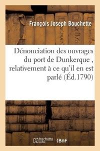 D?nonciation Des Ouvrages Du Port de Dunkerque, Relativement ? CE Qu'il ...