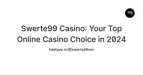 Swerte99 Casino: Your Top Online Casino Choice in 2024 — Teletype