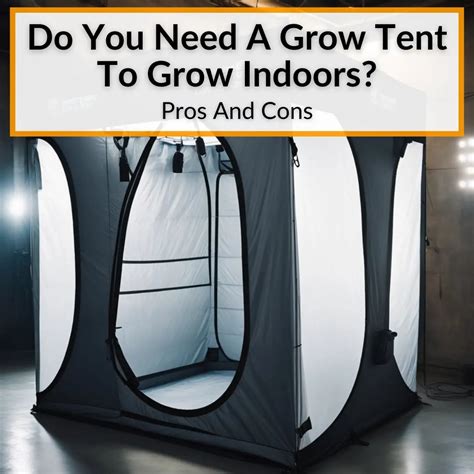 Do You Need A Grow Tent To Grow Indoors? (Pros And Cons)
