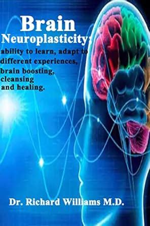 Brain Neuroplasticity; ability to learn, adapt to different experiences ...