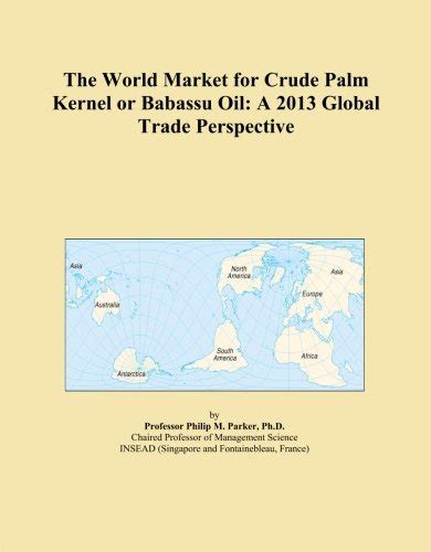The World Market for Crude Palm Kernel or Babassu Oil: A 2013 Global ...