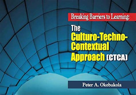 Breaking Barriers to Learning: The Culturo-Techno-Contextual Approach ...