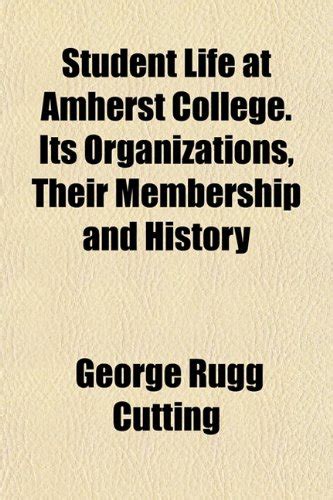 Student Life at Amherst College. Its Organizations, Their Membership ...