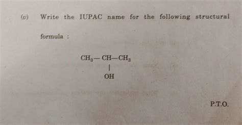 Write the IUPAC name for the following structural formula : CH3-CH-CH3 ...