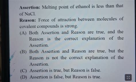 Assertion: Melting point of ethanol is less than that of NaCl . Reason: F..
