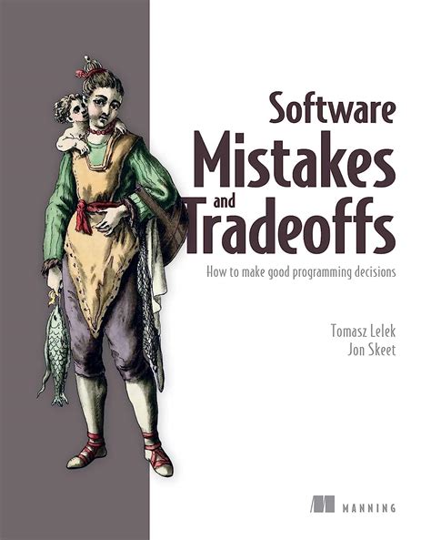 Software Mistakes and Tradeoffs: How to Make Good Programming Decisions ...