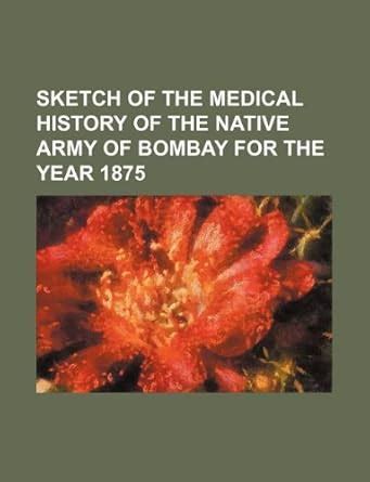 Sketch of the Medical History of the Native Army of Bombay for the Year ...
