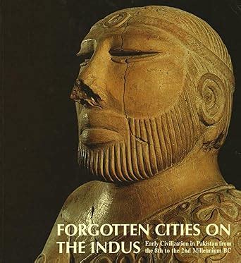 Forgotten Cities on the Indus: Early Civilization in Pakistan from the ...