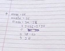 26.1. Values of mean and median are 25 and 26 respectively. Calculate ...